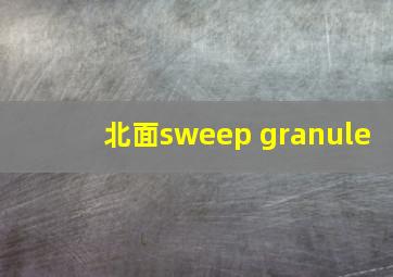 北面sweep granule